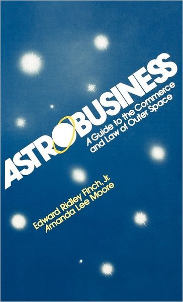 Cover for Edward R. Finch · Astrobusiness: A Guide to Commerce and Law of Outer Space (Inbunden Bok) (1984)
