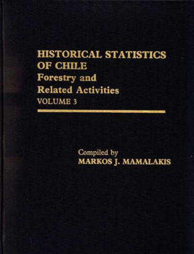 Cover for Historical Statistics of Chile, Volume III: Forestry and Related Activities (Hardcover Book) (1982)