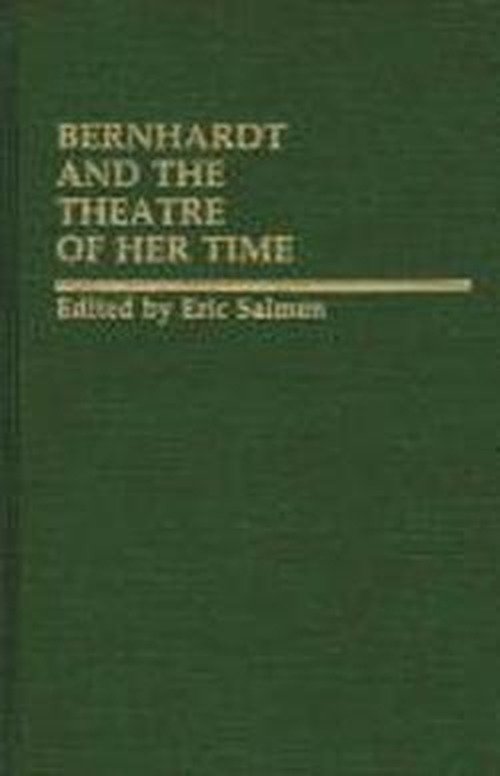 Cover for Eric Salmon · Bernhardt and the Theatre of Her Time (Innbunden bok) [First Printing edition] (1984)