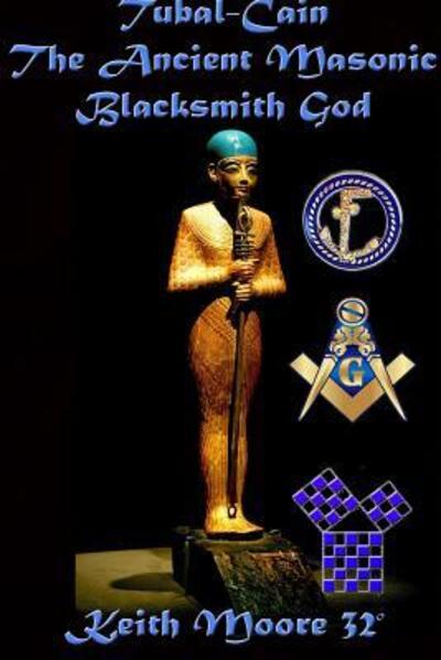 Tubal-Cain The Ancient Masonic Blacksmith God - Keith Moore - Books - Lulu.com - 9780359273553 - December 5, 2018