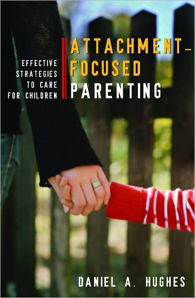 Cover for Hughes, Daniel A. (Dyadic Developmental Psychotherapy Institute) · Attachment-Focused Parenting: Effective Strategies to Care for Children (Hardcover Book) (2009)