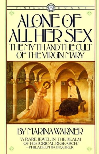 Alone of All Her Sex: The Myth and the Cult of the Virgin Mary - Marina Warner - Kirjat - Alfred A. Knopf - 9780394711553 - lauantai 12. maaliskuuta 1983