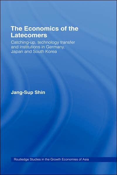 Cover for Shin, Jang-Sup (National University of Singapore, Singapore) · The Economics of the Latecomers: Catching-Up, Technology Transfer and Institutions in Germany, Japan and South Korea - Routledge Studies in the Growth Economies of Asia (Hardcover Book) (1996)