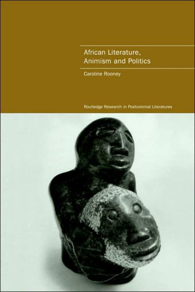 Cover for Caroline Rooney · African Literature, Animism and Politics - Routledge Research in Postcolonial Literatures (Paperback Bog) (2006)