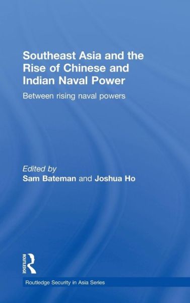 Cover for Sam Bateman · Southeast Asia and the Rise of Chinese and Indian Naval Power: Between Rising Naval Powers - Routledge Security in Asia Pacific Series (Hardcover Book) (2010)