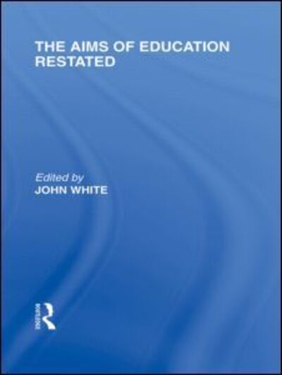 Cover for John White · The Aims of Education Restated (International Library of the Philosophy of Education Volume 22) (Hardcover Book) (2009)