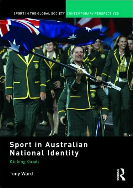 Sport in Australian National Identity: Kicking Goals - Sport in the Global Society – Contemporary Perspectives - Tony Ward - Książki - Taylor & Francis Ltd - 9780415575553 - 19 marca 2010