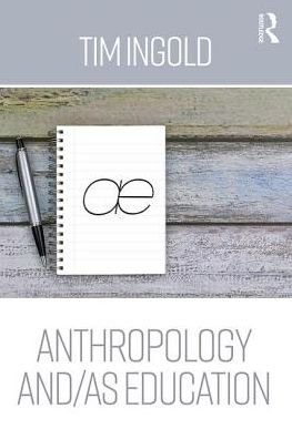 Anthropology and/as Education - Tim Ingold - Boeken - Taylor & Francis Ltd - 9780415786553 - 6 september 2017