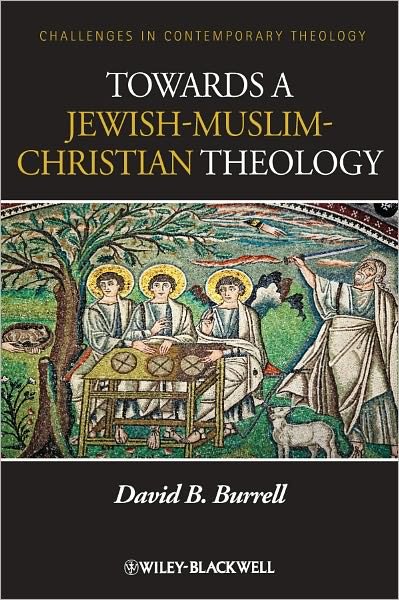 Cover for Burrell, David B. (University of Notre Dame, USA) · Towards a Jewish-Christian-Muslim Theology - Challenges in Contemporary Theology (Hardcover Book) (2011)