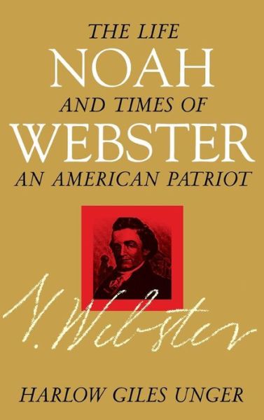 Cover for Harlow Giles Unger · Noah Webster: the Life and Times of an American Patriot (Hardcover Book) (1998)