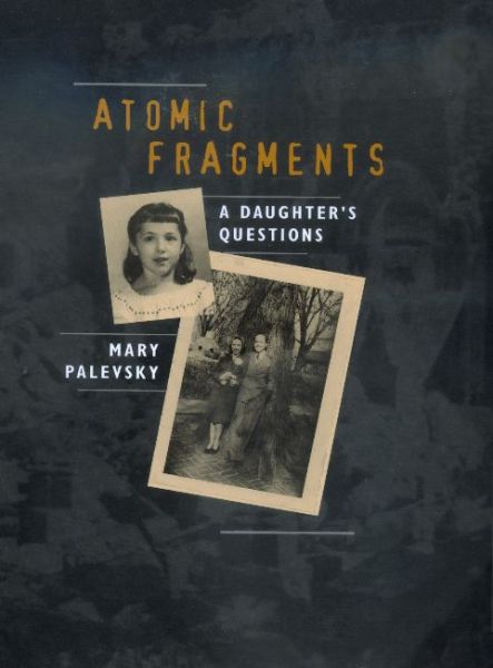Cover for Mary Palevsky · Atomic Fragments: A Daughter's Questions (Hardcover Book) (2000)