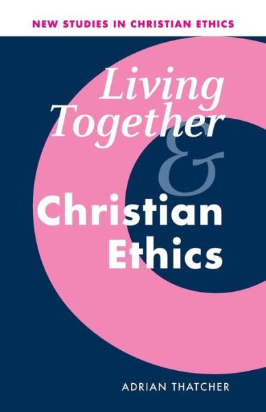 Cover for Thatcher, Adrian (College of St Mark and St John, Plymouth) · Living Together and Christian Ethics - New Studies in Christian Ethics (Paperback Book) (2002)
