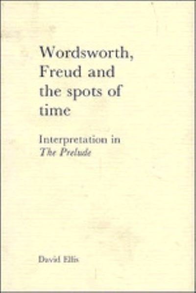 Cover for David Ellis · Wordsworth, Freud and the Spots of Time: Interpretation in 'The Prelude' (Inbunden Bok) (1985)