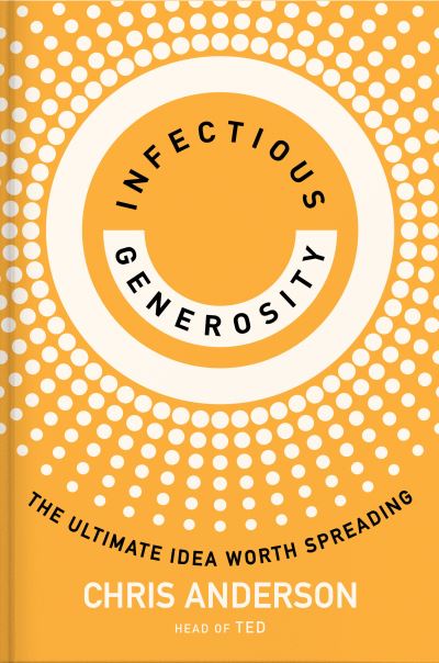 Cover for Chris Anderson · Infectious Generosity: The Ultimate Idea Worth Spreading (Inbunden Bok) (2024)