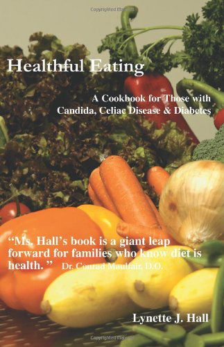 Cover for Lynette J Hall · Healthful Eating: a Cookbook for Those with Candida, Celiac Disease &amp; Diabetes (Paperback Book) (2006)