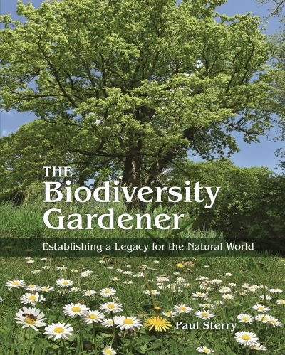 Cover for Paul Sterry · The Biodiversity Gardener: Establishing a Legacy for the Natural World - Wild Nature Press (Innbunden bok) (2023)