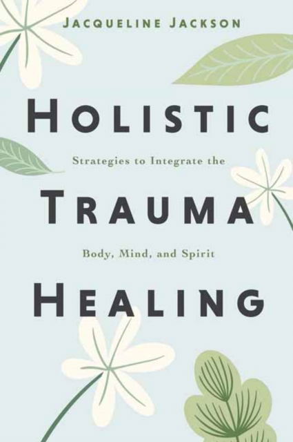 Cover for Jacqueline Jackson · Holistic Trauma Healing: Strategies to Integrate the Body, Mind, and Spirit (Taschenbuch) (2025)