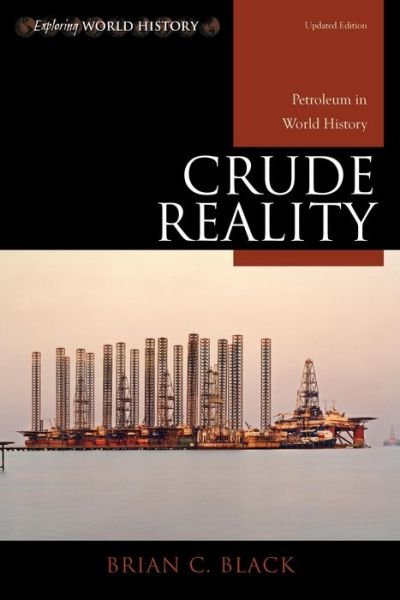 Cover for Black, Brian C., Ph.D. · Crude Reality: Petroleum in World History - Exploring World History (Pocketbok) [Updated edition] (2014)