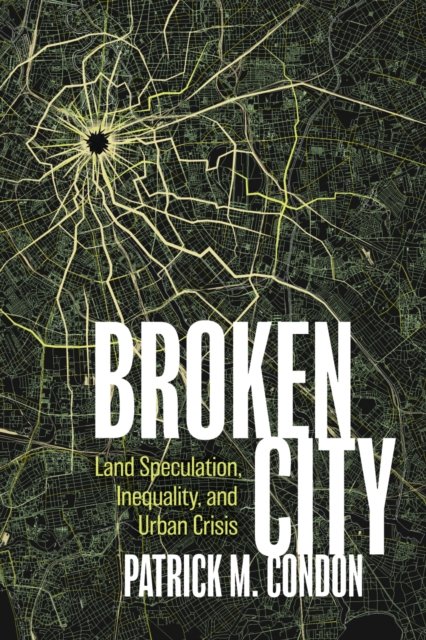 Cover for Patrick M. Condon · Broken City: Land Speculation, Inequality, and Urban Crisis (Paperback Book) (2024)