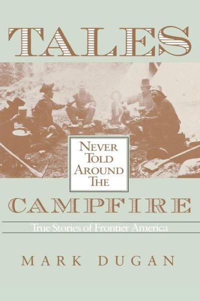 Cover for Mark Dugan · Tales Never Told Around the Campfire: True Stories of Frontier America (Taschenbuch) (1992)