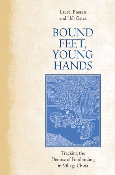 Cover for Laurel Bossen · Bound Feet, Young Hands: Tracking the Demise of Footbinding in Village China (Hardcover Book) (2017)