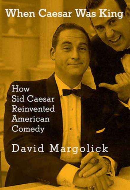 Cover for David Margolick · When Caesar Was King: How Sid Caesar Reinvented American Comedy (Hardcover Book) (2025)