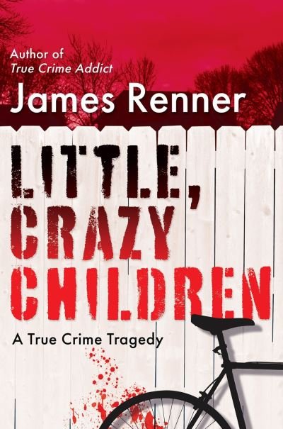 Cover for James Renner · Little, Crazy Children: A True Crime Tragedy of Lost Innocence (Hardcover Book) (2023)