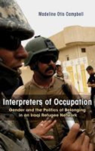 Cover for Madeline Otis Campbell · Interpreters of Occupation Gender and the Politics of Belonging in an Iraqi Refugee Network (Book) (2016)