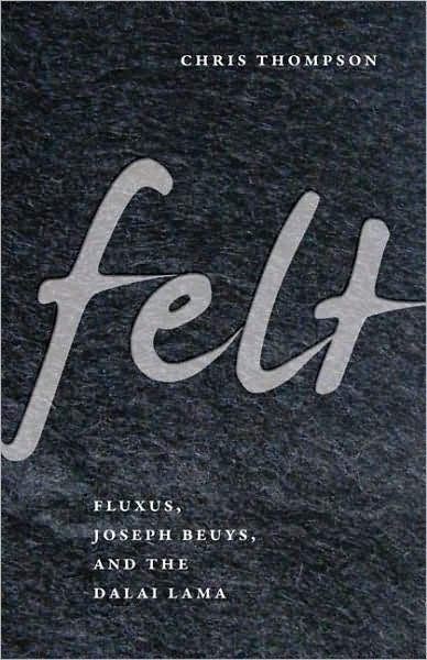 Felt: Fluxus, Joseph Beuys, and the Dalai Lama - Chris Thompson - Books - University of Minnesota Press - 9780816653553 - February 25, 2011