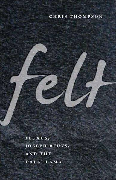 Felt: Fluxus, Joseph Beuys, and the Dalai Lama - Chris Thompson - Libros - University of Minnesota Press - 9780816653553 - 9 de febrero de 2011