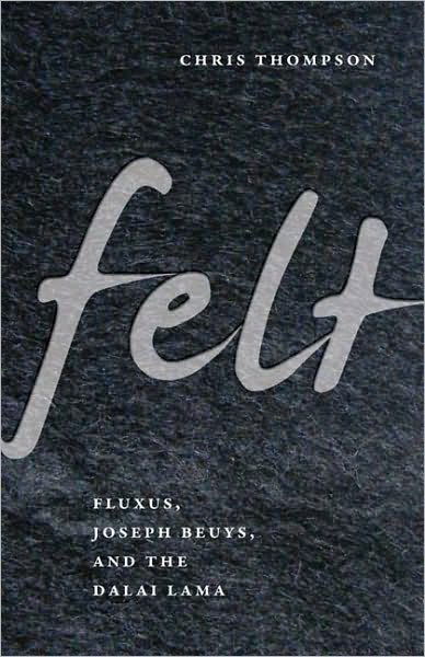 Felt: Fluxus, Joseph Beuys, and the Dalai Lama - Chris Thompson - Bøker - University of Minnesota Press - 9780816653553 - 9. februar 2011