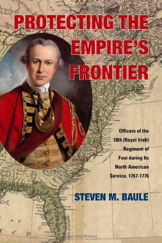 Cover for Steven M. Baule · Protecting the Empire's Frontier: Officers of the 18th (Royal Irish) Regiment of Foot during Its North American Service, 1767-1776 - War and Society in North America (Paperback Book) (2014)