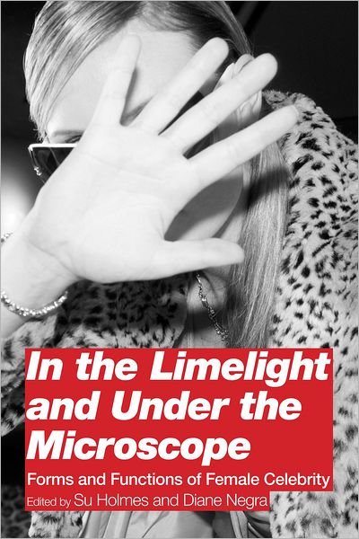 Cover for Su Holmes · In the Limelight and Under the Microscope: Forms and Functions of Female Celebrity (Paperback Book) (2011)