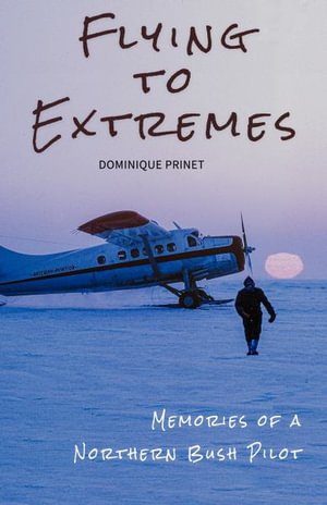 Dominique Prinet · Flying to Extremes: Memories of a Northern Bush Pilot (Paperback Book) [B&W edition] (2026)