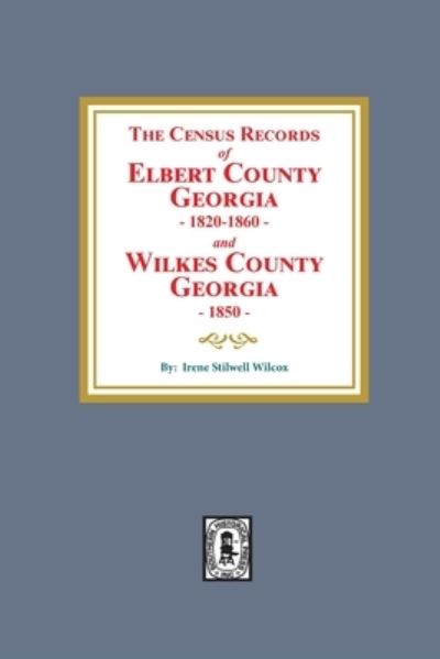 Cover for Irene Stilwell Wilcox · The census records of Elbert County, 1820-1860, and the 1850 census of Wilkes County (Book) (2020)