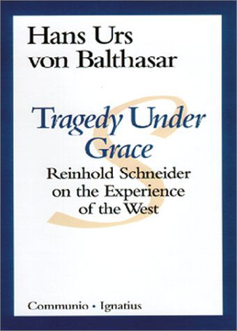 Cover for Hans Urs Von Balthasar · Tragedy Under Grace: Reinhold Schneider on the Experience of the West (Communio Book) (Paperback Book) [Rev Sub edition] (1997)