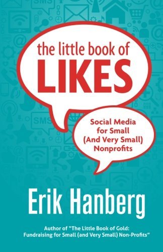 The Little Book of Likes: Social Media for Small (And Very Small) Nonprofits - Erik Hanberg - Kirjat - Gold Book Development - 9780982714553 - maanantai 1. huhtikuuta 2013