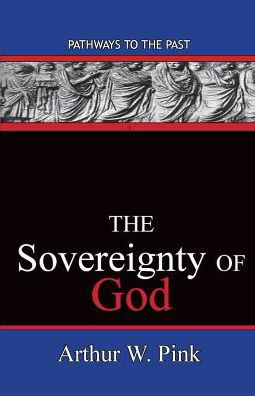 The Sovereignty of God - Arthur Washington Pink - Kirjat - Published by Parables - 9780996616553 - tiistai 4. elokuuta 2015