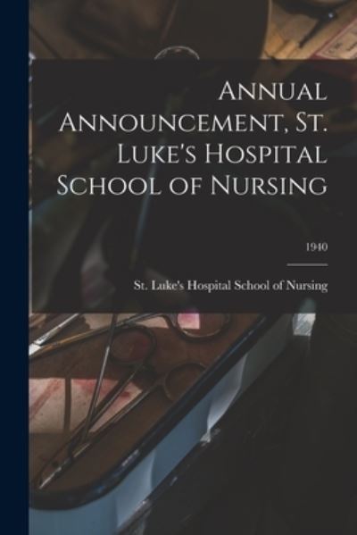 Cover for St Luke's Hospital School of Nursing · Annual Announcement, St. Luke's Hospital School of Nursing; 1940 (Paperback Book) (2021)