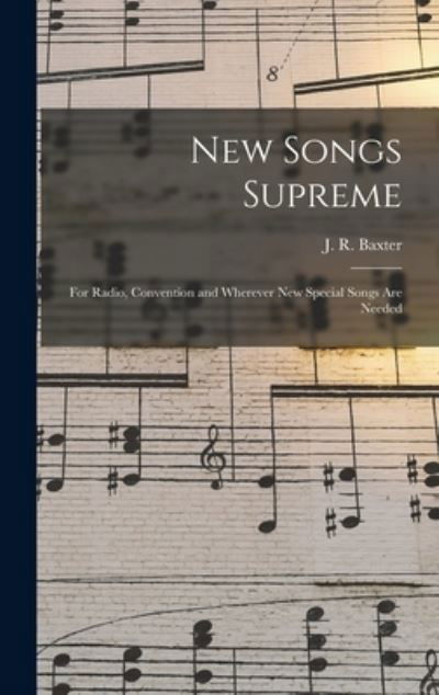 New Songs Supreme - J R 1887-1960 Baxter - Books - Hassell Street Press - 9781013550553 - September 9, 2021