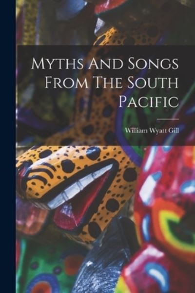 Myths and Songs from the South Pacific - William Wyatt Gill - Books - Creative Media Partners, LLC - 9781015712553 - October 27, 2022