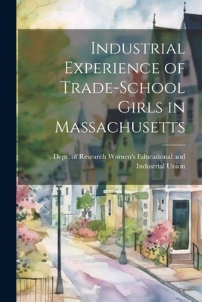 Cover for Women's Educational and Industrial Un · Industrial Experience of Trade-School Girls in Massachusetts (Book) (2023)