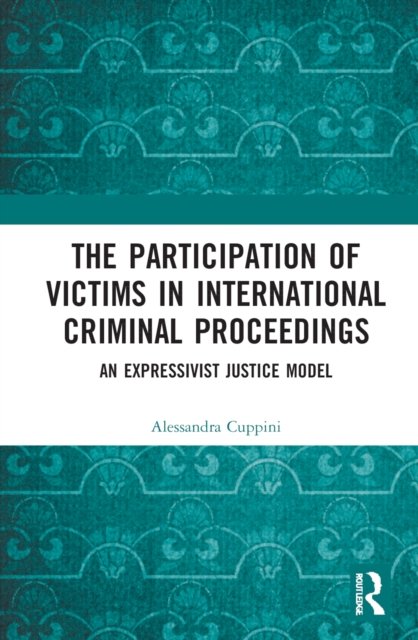 Cover for Cuppini, Alessandra (Ghent University, Belgium.) · The Participation of Victims in International Criminal Proceedings: An Expressivist Justice Model (Hardcover bog) (2022)