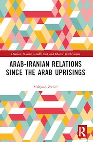 Cover for Zweiri, Mahjoob (Qatar University, Qatar) · Arab-Iranian Relations Since the Arab Uprisings - Durham Modern Middle East and Islamic World Series (Paperback Book) (2024)