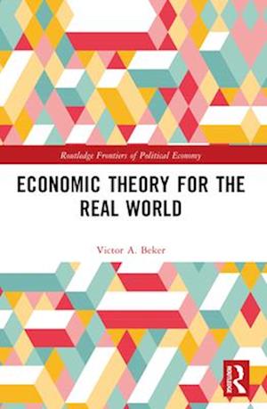 Cover for Beker, Victor A. (Universidad de Buenos Aires, Argentina) · Economic Theory for the Real World - Routledge Frontiers of Political Economy (Paperback Bog) (2025)