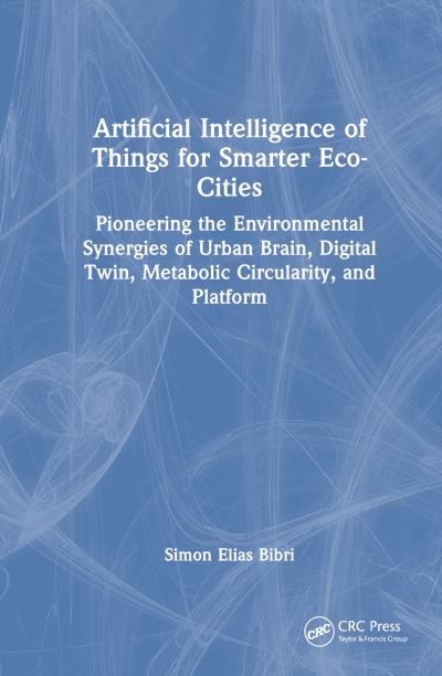 Cover for Simon Elias Bibri · Artificial Intelligence of Things for Smarter Eco-Cities: Pioneering the Environmental Synergies of Urban Brain, Digital Twin, Metabolic Circularity, and Platform (Taschenbuch) (2025)