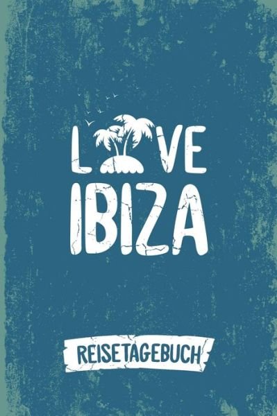 Cover for Insel Reisetagebuch Publishing · Love Ibiza Reisetagebuch : Tagebuch ca DIN A5 weiß liniert über 100 Seiten I Insel Ibiza I Balearen I Urlaubstagebuch (Paperback Book) (2019)
