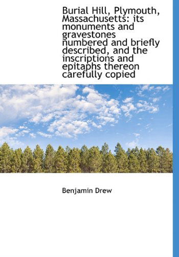 Cover for Benjamin Drew · Burial Hill, Plymouth, Massachusetts: Its Monuments and Gravestones Numbered and Briefly Described, (Hardcover Book) (2009)