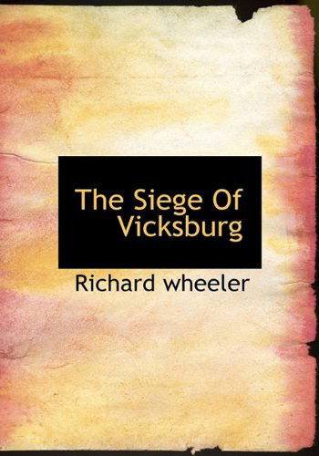 The Siege of Vicksburg - Richard Wheeler - Livres - BiblioLife - 9781117922553 - 4 avril 2010