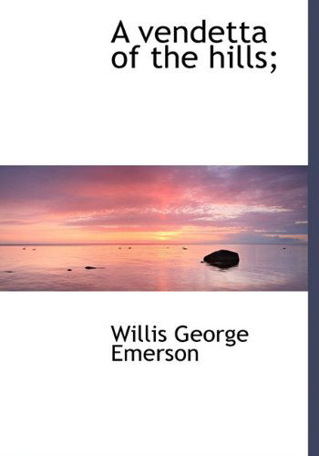 A Vendetta of the Hills; - Willis George Emerson - Książki - BiblioLife - 9781117964553 - 4 kwietnia 2010